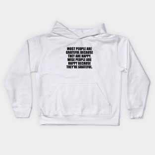 Most people are grateful because they are happy. Wise people are happy because they're grateful Kids Hoodie